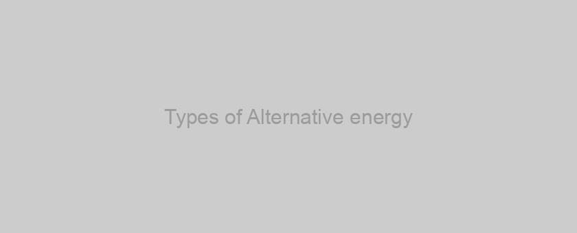 Types of Alternative energy